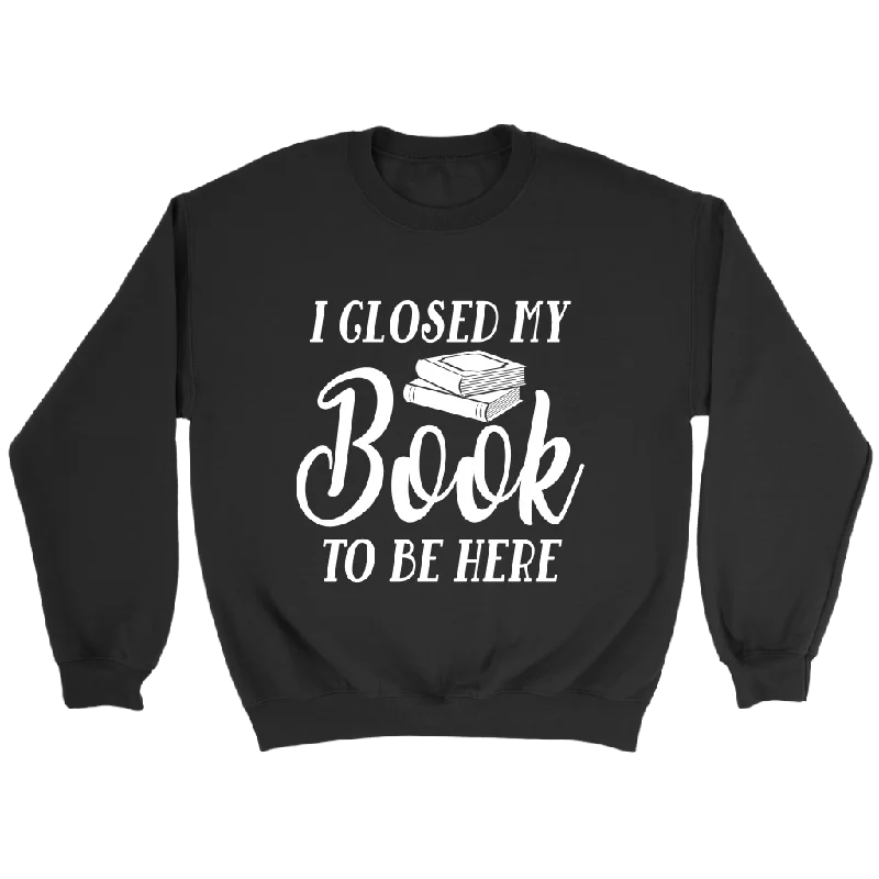 "I Closed My Book To Be Here" Sweatshirt