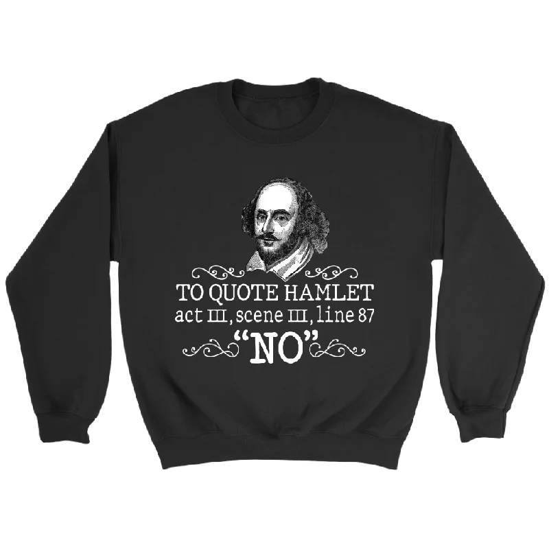 "To Quote Hamlet Act III Scene III Line 87, 'No' " Sweatshirt